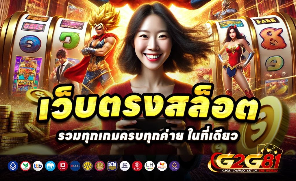 G2G81-เว็บตรง-สล็อต-บาคาร่า-ฝากวันนี้-รับโบนัสสูง-ระบบออโต้